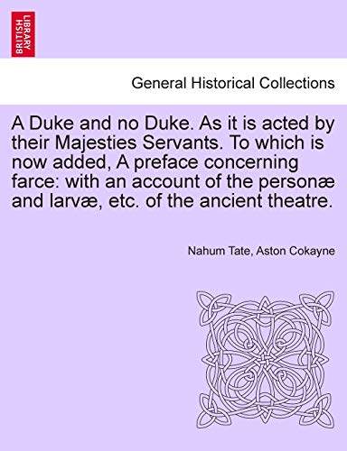 9781241693633: A Duke and no Duke. As it is acted by their Majesties Servants. To which is now added, A preface concerning farce: with an account of the person and ... and Larvae, Etc. of the Ancient Theatre.