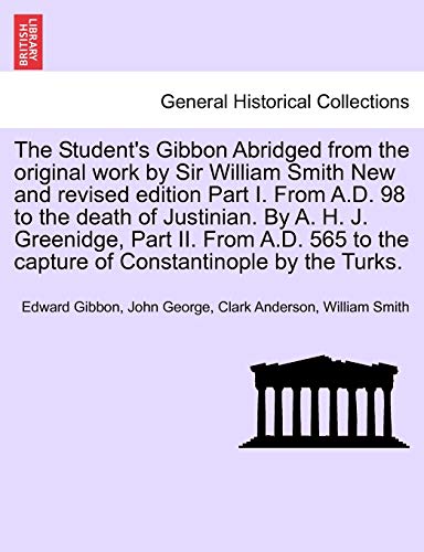 Stock image for The Student's Gibbon Abridged from the Original Work by Sir William Smith New and Revised Edition Part I. from A.D. 98 to the Death of Justinian. by . of Constantinople by the Turks. Part I for sale by Lucky's Textbooks