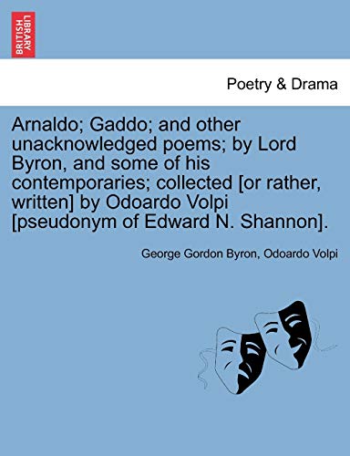9781241693794: Arnaldo; Gaddo; And Other Unacknowledged Poems; By Lord Byron, and Some of His Contemporaries; Collected [Or Rather, Written] by Odoardo Volpi [Pseudo