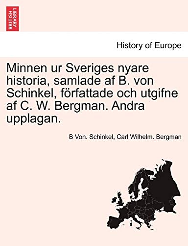 9781241693992: Minnen ur Sveriges nyare historia, samlade af B. von Schinkel, frfattade och utgifne af C. W. Bergman. Andra upplagan.