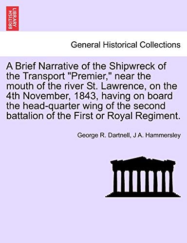 Imagen de archivo de A Brief Narrative of the Shipwreck of the Transport "Premier," Near the Mouth of the River St. Lawrence, on the 4th November, 1843, Having on Board . Battalion of the First or Royal Regiment. a la venta por Lucky's Textbooks