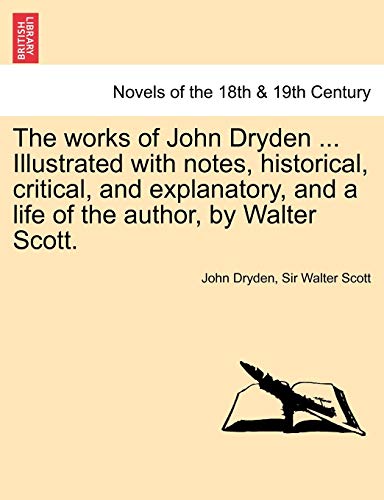 9781241694333: The works of John Dryden ... Illustrated with notes, historical, critical, and explanatory, and a life of the author, by Walter Scott. SECOND EDITION. VOL. I.