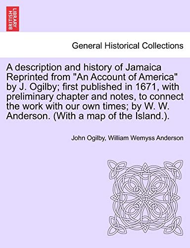 A Description and History of Jamaica Reprinted from an Account of America by J. Ogilby; First Published in 1671, with Preliminary Chapter and Notes, ... W. W. Anderson. (with a Map of the Island.). (9781241694951) by Ogilby, John; Anderson, William Wemyss
