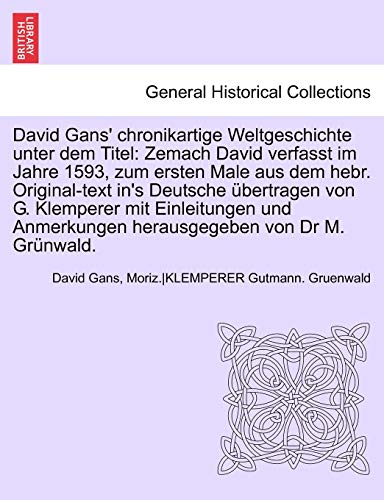 Imagen de archivo de David Gans' chronikartige Weltgeschichte unter dem Titel: Zemach David verfasst im Jahre 1593, zum ersten Male aus dem hebr. Original-text in's Deutsc a la venta por Chiron Media