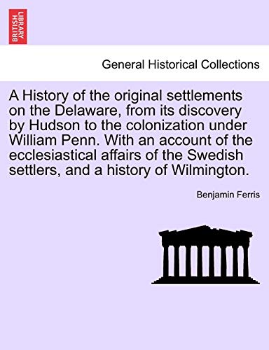 Stock image for A History of the original settlements on the Delaware, from its discovery by Hudson to the colonization under William Penn With an account of the settlers, and a history of Wilmington for sale by PBShop.store US