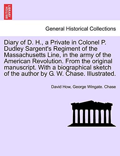 Beispielbild fr Diary of D. H., a Private in Colonel P. Dudley Sargent's Regiment of the Massachusetts Line, in the Army of the American Revolution. from the Original . of the Author by G. W. Chase. Illustrated. zum Verkauf von Lucky's Textbooks