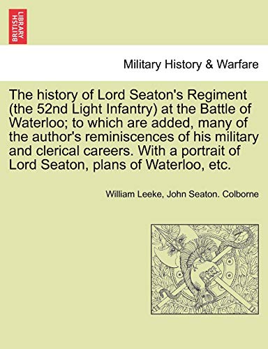 Stock image for The History of Lord Seaton's Regiment (the 52nd Light Infantry) at the Battle of Waterloo; To Which Are Added, Many of the Author's Reminiscences of . of Lord Seaton, Plans of Waterloo, Etc. for sale by Lucky's Textbooks
