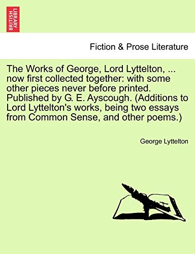 9781241695576: The Works of George, Lord Lyttelton, ... now first collected together: with some other pieces never before printed. Published by G. E. Ayscough. ... from Common Sense, and other poems.) VOL. II