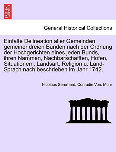 9781241695712: Einfalte Delineation aller Gemeinden gemeiner dreien Bnden nach der Ordnung der Hochgerichten eines jeden Bunds, ihren Nammen, Nachbarschafften, ... u. Land-Sprach nach beschrieben im Jahr 1742.