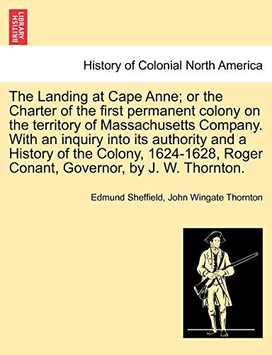 Stock image for The Landing at Cape Anne; Or the Charter of the First Permanent Colony on the Territory of Massachusetts Company. with an Inquiry Into Its Authority . Roger Conant, Governor, by J. W. Thornton. for sale by Lucky's Textbooks