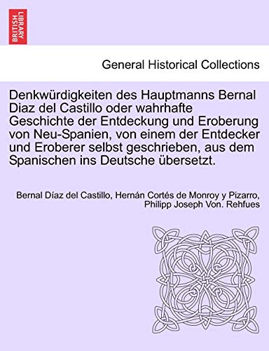 DenkwÃ¼rdigkeiten des Hauptmanns Bernal Diaz del Castillo oder wahrhafte Geschichte der Entdeckung und Eroberung von Neu-Spanien, von einem der ... Ã¼bersetzt. ERSTER BAND (German Edition) (9781241695859) by DÃ­az Del Castillo, Bernal; CortÃ©s De Monroy Y Pizarro, HernÃ¡n; Rehfues, Philipp Joseph Von