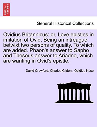 9781241696023: Ovidius Britannicus: Or, Love Epistles in Imitation of Ovid. Being an Intreague Betwixt Two Persons of Quality. to Which Are Added. Phaon's Answer to ... Ariadne, Which Are Wanting in Ovid's Epistle.