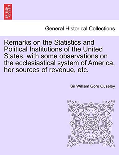 Stock image for Remarks on the Statistics and Political Institutions of the United States, with Some Observations on the Ecclesiastical System of America, Her Sources of Revenue, Etc. for sale by Lucky's Textbooks