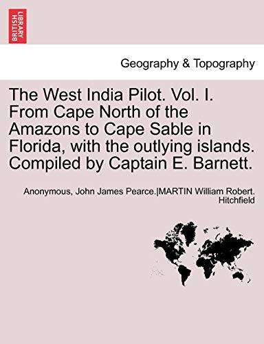 Stock image for The West India Pilot. Vol. I. From Cape North of the Amazons to Cape Sable in Florida, with the outlying islands. Compiled by Captain E. Barnett. Vol. I, Fourth Edtion, Revised for sale by Chiron Media