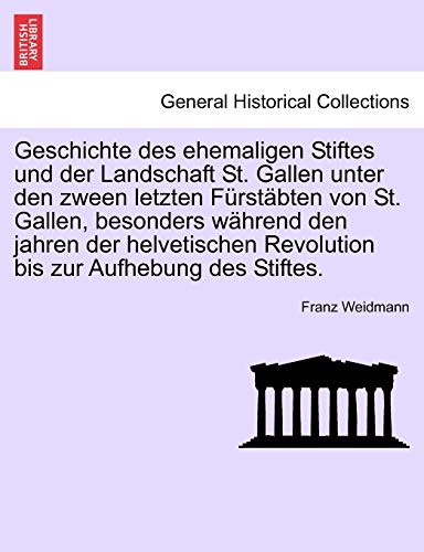 Imagen de archivo de Geschichte des ehemaligen Stiftes und der Landschaft St Gallen unter den zween letzten Frstbten von St Gallen, besonders whrend den jahren der Revolution bis zur Aufhebung des Stiftes a la venta por PBShop.store US