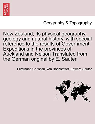Imagen de archivo de New Zealand, its physical geography, geology and natural history, with special reference to the results of Government Expeditions in the provinces of . from the German original by E. Sauter. a la venta por Lucky's Textbooks