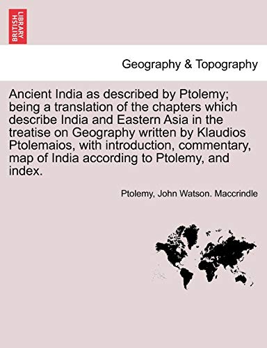 Ancient India as described by Ptolemy; being a translation of the chapters which describe India and Eastern Asia in the treatise on Geography written ... map of India according to Ptolemy, and index. (9781241697143) by Ptolemy; Maccrindle, John Watson