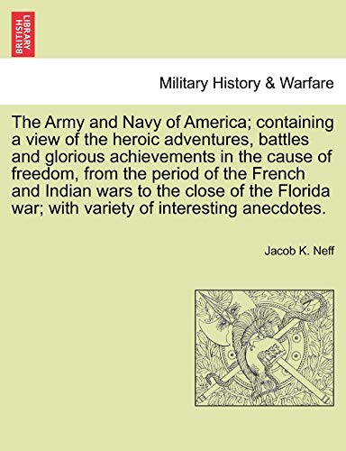 Stock image for The Army and Navy of America; Containing a View of the Heroic Adventures, Battles and Glorious Achievements in the Cause of Freedom, from the Period O for sale by Lucky's Textbooks