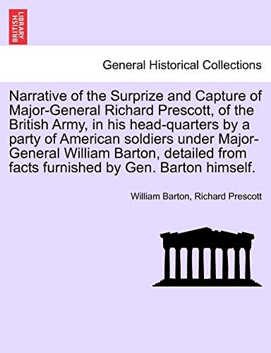 9781241697273: Narrative of the Surprize and Capture of Major-General Richard Prescott, of the British Army, in his head-quarters by a party of American soldiers ... from facts furnished by Gen. Barton himself.