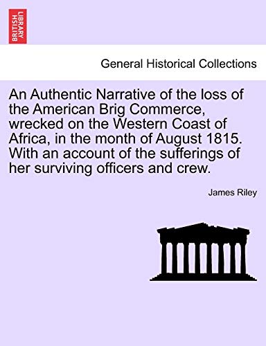 An Authentic Narrative of the loss of the American Brig Commerce, wrecked on the Western Coast of Africa, in the month of August 1815. With an account ... of her surviving officers and crew. (9781241697563) by Riley, James