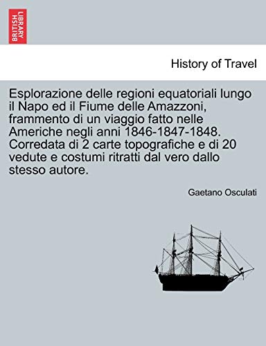 Beispielbild fr Esplorazione delle regioni equatoriali lungo il Napo ed il Fiume delle Amazzoni, frammento di un viaggio fatto nelle Americhe negli anni ritratti dal vero dallo stesso autore zum Verkauf von PBShop.store US