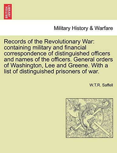 Imagen de archivo de Records of the Revolutionary War containing military and financial correspondence of distinguished officers and names of the officers General orders a list of distinguished prisoners of war a la venta por PBShop.store US