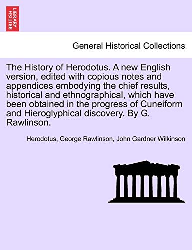 The History of Herodotus. Edited with copious notes and appendices embodying the chief results, historical and ethnographical, which have been ... discovery. Vol. IV, Third Edition (9781241697808) by Herodotus; Rawlinson, George; Wilkinson, John Gardner