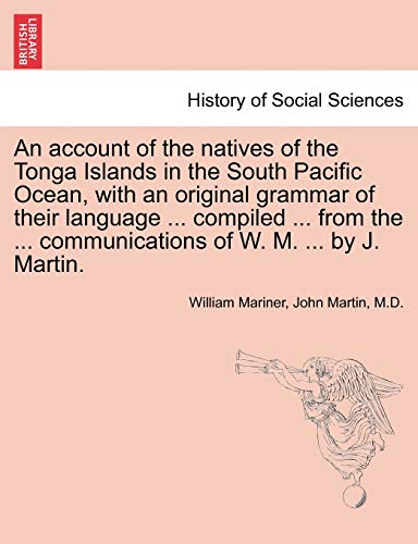 9781241697907: An account of the natives of the Tonga Islands in the South Pacific Ocean, with an original grammar of their language ... compiled ... from the ... ... Vol. I. Second Edition, with Additions.