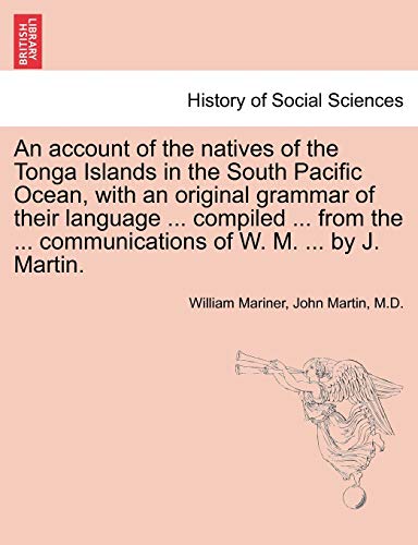 Stock image for An account of the natives of the Tonga Islands in the South Pacific Ocean, with an original grammar of their language . compiled . from the . . Vol. I. Second Edition, with Additions. for sale by Lucky's Textbooks