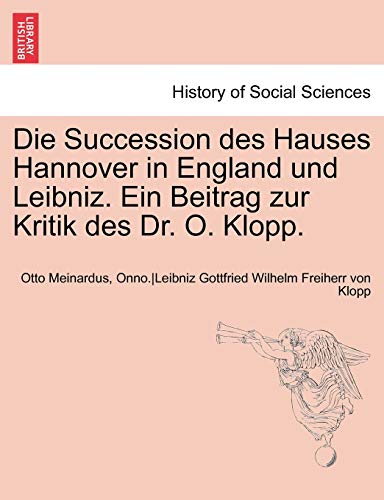 Imagen de archivo de Die Succession Des Hauses Hannover in England Und Leibniz. Ein Beitrag Zur Kritik Des Dr. O. Klopp. a la venta por Chiron Media