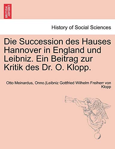 Stock image for Die Succession Des Hauses Hannover in England Und Leibniz. Ein Beitrag Zur Kritik Des Dr. O. Klopp. for sale by Chiron Media