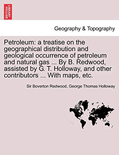 Imagen de archivo de Petroleum: a treatise on the geographical distribution and geological occurrence of petroleum and natural gas . By B. Redwood, assisted by G. T. Holloway, and other contributors . With maps, etc. a la venta por Lucky's Textbooks