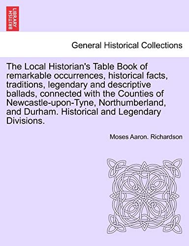 Stock image for The Local Historian's Table Book of Remarkable Occurrences, Historical Facts, Traditions, Legendary and Descriptive Ballads, Connected with the . Northumberland, and Durham. Vol. V for sale by Lucky's Textbooks