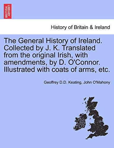 Stock image for The General History of Ireland. Collected by J. K. Translated from the original Irish, with amendments, by D. O'Connor. Illustrated with coats of arms, etc. for sale by Lucky's Textbooks