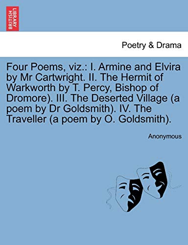 Imagen de archivo de Four Poems, Viz.: I. Armine and Elvira by MR Cartwright. II. the Hermit of Warkworth by T. Percy, Bishop of Dromore). III. the Deserted Village (a . IV. the Traveller (a Poem by O. Goldsmith). a la venta por Lucky's Textbooks