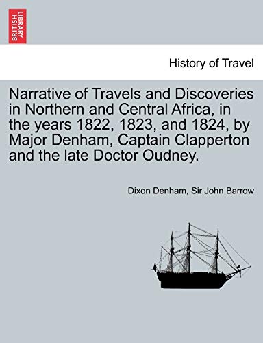 Narrative of Travels and Discoveries in Northern and Central Africa, in the Years 1822, 1823, and 1824, by Major Denham, Captain Clapperton and the Late Doctor Oudney. Vol. II, Third Edition (9781241701192) by Denham, Dixon; Barrow Sir, Sir John; Barrow, Sir John