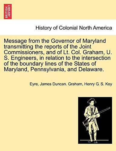 9781241701208: Message from the Governor of Maryland transmitting the reports of the Joint Commissioners, and of Lt. Col. Graham, U. S. Engineers, in relation to the ... of Maryland, Pennsylvania, and Delaware.