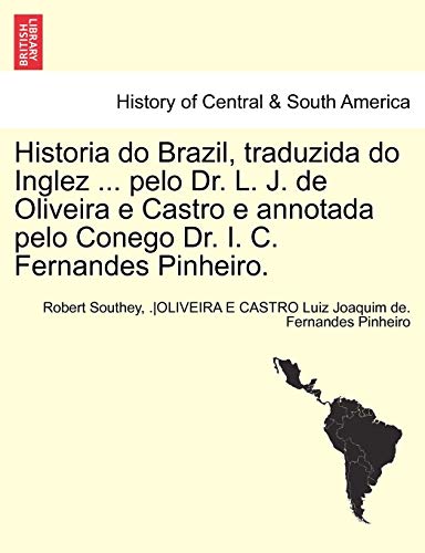 Stock image for Historia Do Brazil, Traduzida Do Inglez . Pelo Dr. L. J. de Oliveira E Castro E Annotada Pelo Conego Dr. I. C. Fernandes Pinheiro. Tomo Primeiro. (Portuguese Edition) for sale by Lucky's Textbooks