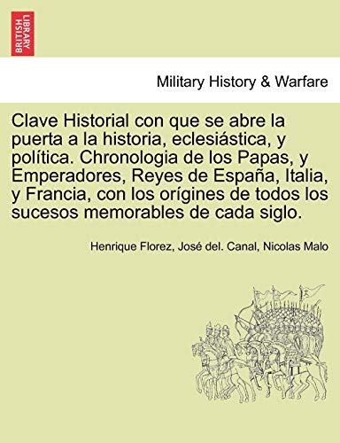 Beispielbild fr Clave Historial con que se abre la puerta a la historia, eclesistica, y poltica. Chronologia de los Papas, y Emperadores, Reyes de Espaa, Italia, y . memorables de cada siglo. (Spanish Edition) zum Verkauf von Lucky's Textbooks