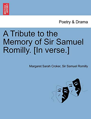 9781241701857: A Tribute to the Memory of Sir Samuel Romilly. [In verse.]
