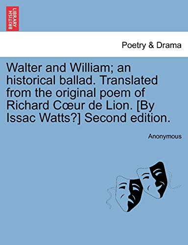 Stock image for Walter and William; An Historical Ballad. Translated from the Original Poem of Richard Coeur de Lion. [by Issac Watts?] Second Edition. for sale by Lucky's Textbooks