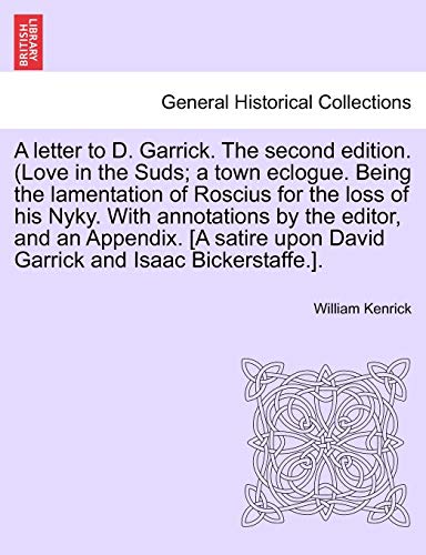9781241702212: A letter to D. Garrick. The second edition. (Love in the Suds; a town eclogue. Being the lamentation of Roscius for the loss of his Nyky. With ... upon David Garrick and Isaac Bickerstaffe.].