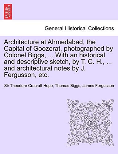 Imagen de archivo de Architecture at Ahmedabad, the Capital of Goozerat, photographed by Colonel Biggs, With an historical and descriptive sketch, by T C H, and architectural notes by J Fergusson, etc a la venta por PBShop.store US