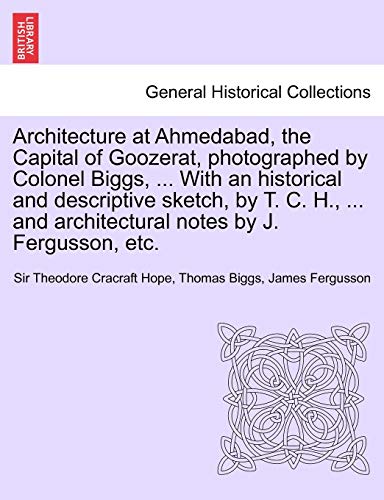 Stock image for Architecture at Ahmedabad, the Capital of Goozerat, photographed by Colonel Biggs, . With an historical and descriptive sketch, by T. C. H., . and architectural notes by J. Fergusson, etc. for sale by Lucky's Textbooks