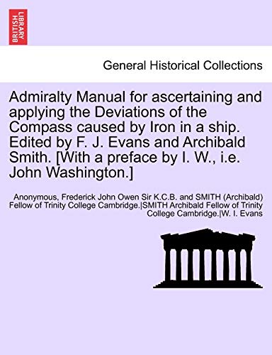 Beispielbild fr Admiralty Manual for ascertaining and applying the Deviations of the Compass caused by Iron in a ship. Edited by F. J. Evans and Archibald Smith. [With a preface by I. W., i.e. John Washington.] zum Verkauf von Buchpark