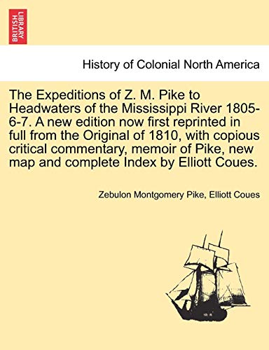 9781241702625: The Expeditions of Z. M. Pike to Headwaters of the Mississippi River 1805-6-7. A new edition now first reprinted in full from the Original of 1810, ... and complete Index by Elliott Coues. Vol. II.