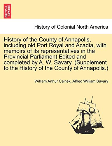 9781241702724: History of the County of Annapolis, Including Old Port Royal and Acadia, with Memoirs of Its Representatives in the Provincial Parliament Edited and ... to the History of the County of Annapolis.)