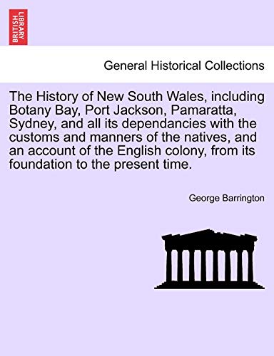 9781241703141: The History of New South Wales, including Botany Bay, Port Jackson, Pamaratta, Sydney, and all its dependancies with the customs and manners of the ... from its foundation to the present time.