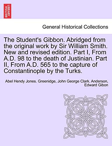 Beispielbild fr The Student's Gibbon. Abridged from the Original Work by Sir William Smith. New and Revised Edition. Part I, from A.D. 98 to the Death of Justinian. . by the Turks. Part II, New Edition zum Verkauf von Lucky's Textbooks
