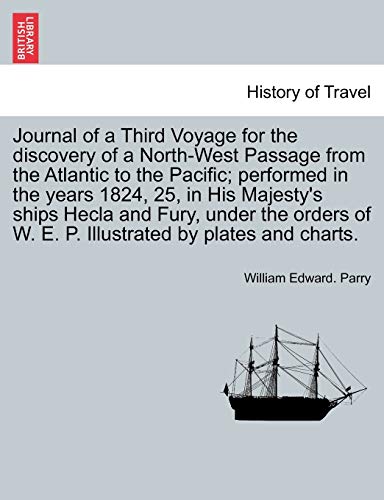 Stock image for Journal of a Third Voyage for the Discovery of a North-West Passage from the Atlantic to the Pacific; Performed in the Years 1824, 25, in His . of W. E. P. Illustrated by Plates and Charts. for sale by Lucky's Textbooks